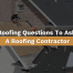 Roofing Questions to Ask a Roofing Contractor