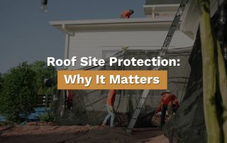 Branded banner image showing roofers installing protective netting and tarps during a roof replacement, with overlay text reading “Roof Site Protection: Why It Matters.”
